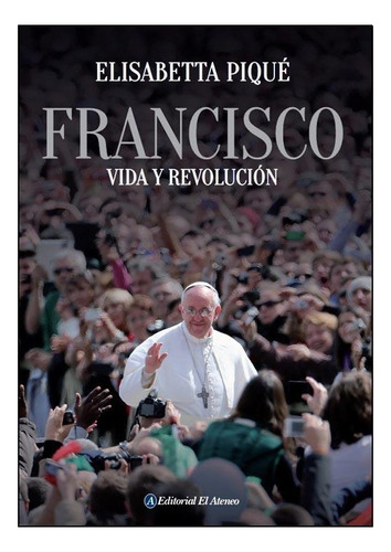 Libro: Francisco: Vida Y Revolución / Elisabetta Piqué