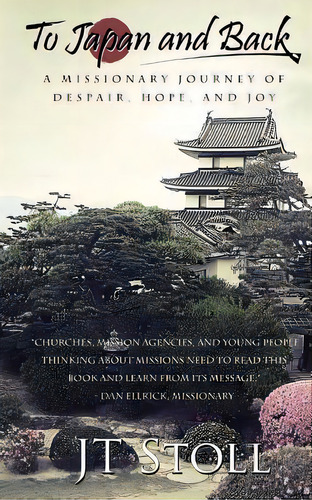 To Japan And Back : A Missionary Journey Of Despair, Hope, And Joy, De Jt Stoll. Editorial Createspace Independent Publishing Platform, Tapa Blanda En Inglés