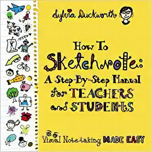 How To Sketchnote: A Step-by-step Manual For Teachers And S, De Sylvia Duckworth. Editorial Elevats Edu 13 Febrero 2019) En Inglés
