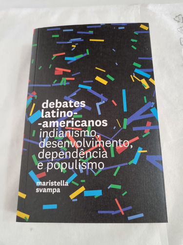 Debates Latino - Americanos Indianismo, Desenvolvimento, Dependência E Populismo, De Maristella Svampa. Editora Elefante, Capa Mole, Edição 1 Em Português, 2023