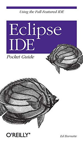 Eclipse Ide Pocket Guide: Using The Full-featured Ide (en In