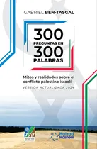 Comprar 300 Preguntas En 300 Palabras: Mitos Y Realidades Sobre El Conflicto Palestino Israelí, De Gabriel Ben-tasgal., Vol. 1. Editorial Varios-autor, Tapa Blanda, Edición 1 En Español, 2024