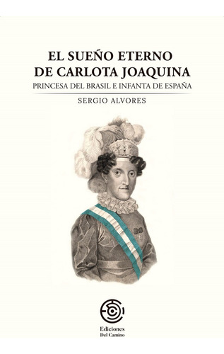 Sueño Eterno De Carlota Joaquina, El - Sergio Alvores