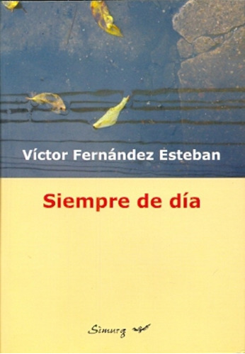 Siempre de día, de FERNANDEZ ESTEBAN, VÍCTOR. Serie N/a, vol. Volumen Unico. Editorial Simurg, tapa blanda, edición 1 en español, 2012