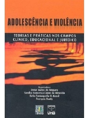 Adolescencia E Violencia: Teorias E Praticas Nos Campos Clinico, Educaciona, De Amparo. Editora Unb, Capa Mole Em Português, 2010