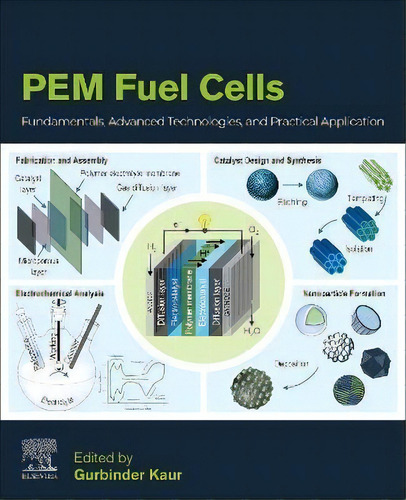 Pem Fuel Cells : Fundamentals, Advanced Technologies, And Practical Application, De Gurbinder Kaur. Editorial Elsevier Science Publishing Co Inc, Tapa Blanda En Inglés