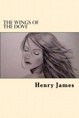 The Wings Of The Dove, De James, Henry. Editorial Createspace, Tapa Blanda En Inglés
