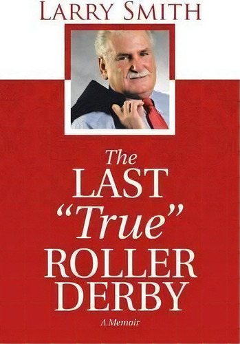 The Last  True  Roller Derby, De Larry Smith. Editorial Iuniverse, Tapa Blanda En Inglés