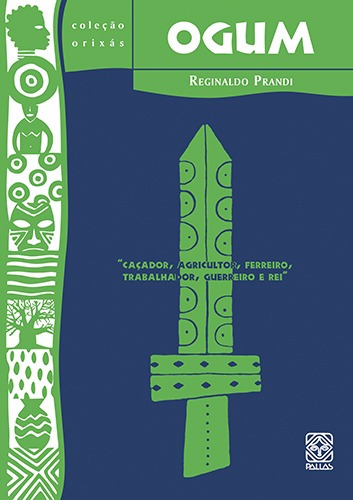 Ogum: caçador, agricultor, ferreiro, trabalhador, guerreiro e rei, de Prandi, Reginaldo. Série Coleção Orixás (11), vol. 11. Pallas Editora e Distribuidora Ltda., capa mole em português, 2019