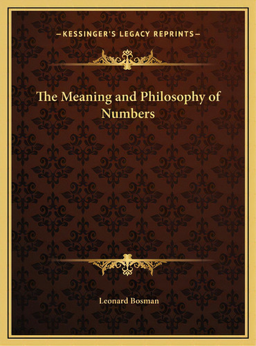 The Meaning And Philosophy Of Numbers, De Bosman, Leonard. Editorial Kessinger Pub Llc, Tapa Dura En Inglés