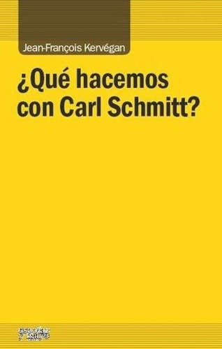 Que Hacemos Con Carl Schmitt?, Kervégan, Escolar Y Mayo