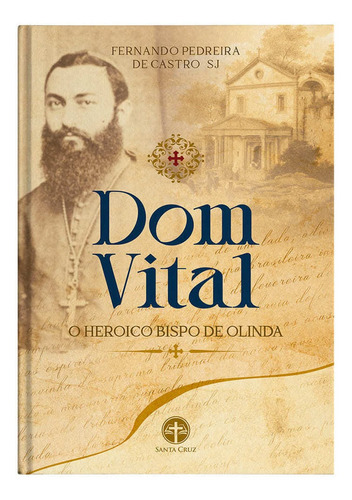 Dom Vital: O Heroico Bispo De Olinda - P. Fernando De Castro