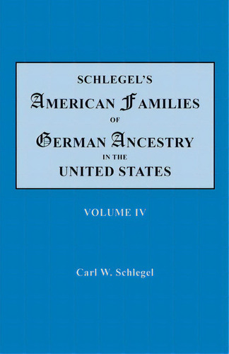 Schlegel's American Families Of German Ancestry In The United States. In Four Volumes. Volume Iv, De Schlegel, Carl W.. Editorial Genealogical Pub Co Inc, Tapa Blanda En Inglés