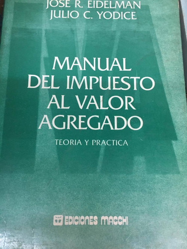 Manual Del Impuesto Al Valor Agregado. Eidelmann Y Yodice.