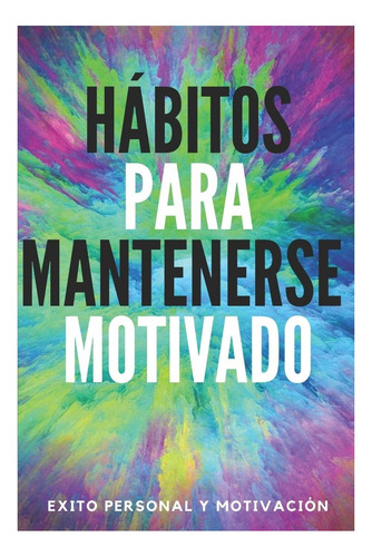Libro: Hábitos Para Mantenerse Motivado: Activa Tu Poder Tu