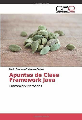 Apuntes De Clase Framework Java Frameworkbeans, De Treras Castro, Mario Dustano. Editorial Academica Española En Español