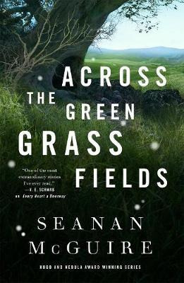 Across The Green Grass Fields : Wayward Children #6 - Sea...