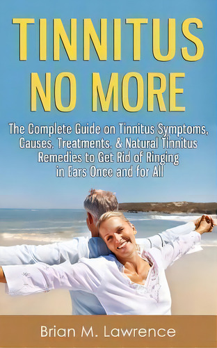 Tinnitus No More, De Brian M Lawrence. Editorial Createspace Independent Publishing Platform, Tapa Blanda En Inglés