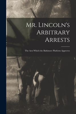 Libro Mr. Lincoln's Arbitrary Arrests: The Acts Which The...