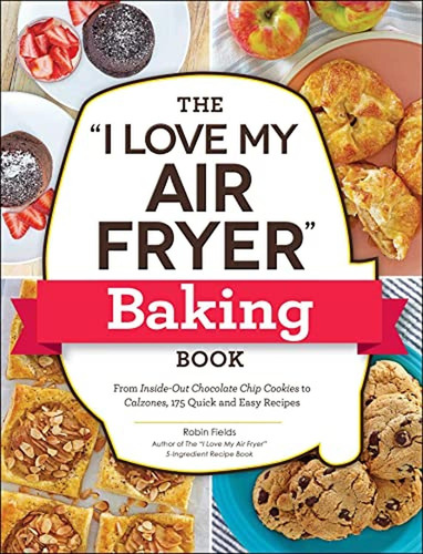 The  I Love My Air Fryer  Baking Book: From Inside-out Choco