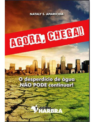 Livro: Agora Chega! O Desperdicio De Agua Nao Pode Continuar, De Aparecida, Nataly S.. Editora Harbra, Capa Mole Em Português, 2015