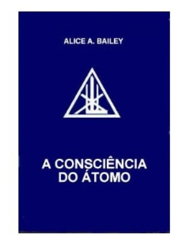 Consciência Do Átomo: A Consciência Do Átomo, De Alice Bailey. 1, Vol. 1. Editorial Esotera / Fundação Cultural, Capa Mole, Edição 2009 Em Português, 1922