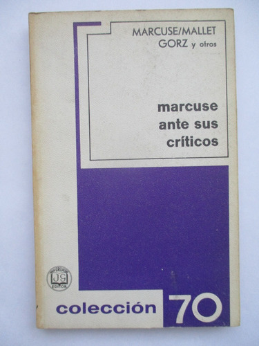 Marcuse Ante Sus Críticos / Marcuse - Mallet - Gorz Y Otros