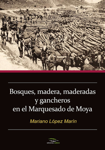 Bosques, Madera, Maderadas Y Gancheros En El Marquesado De Moya, De López Marín, Mariano. Editorial Ediciones Rodeno, Tapa Blanda En Español