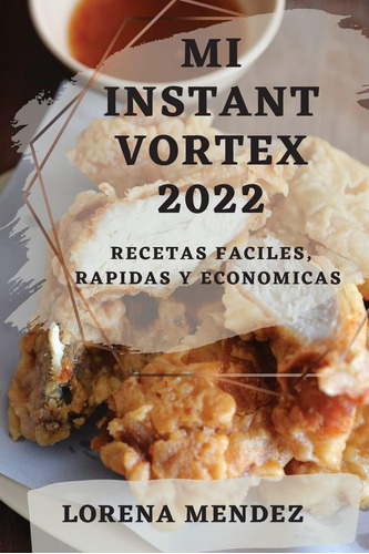 Libro: Mi Instant Vortex 2022: Recetas Faciles, Rapidas Y Ec