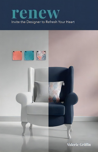 Renew : Invite The Designer To Refresh Your Heart, De Valerie Griffin., Vol. 1. Editorial Valerie Griffin Design, Llc, Tapa Blanda En Inglés