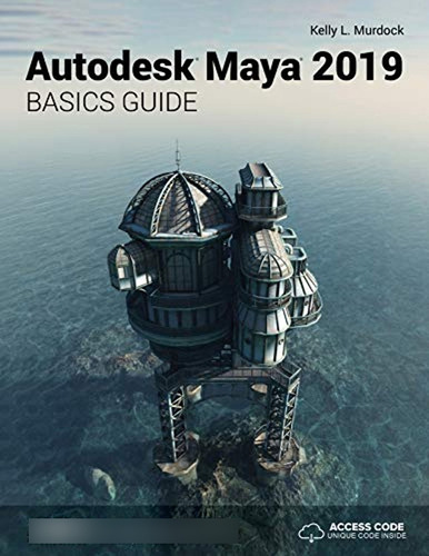 Autodesk Maya 2019 Basics Guide (en Inglés) / Kelly Murdock