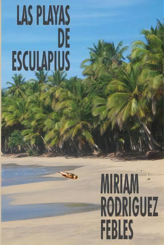 Las Playas De Esculapius, De Miriam Rodriguez Febles. Editorial Createspace Independent Publishing Platform, Tapa Blanda En Español