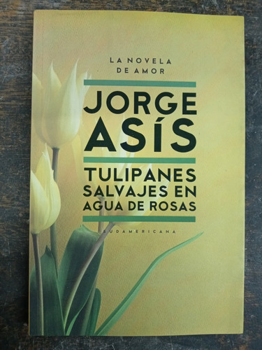 Imagen 1 de 3 de Tulipanes Salvajes En Agua De Rosas * Jorge Asis * 