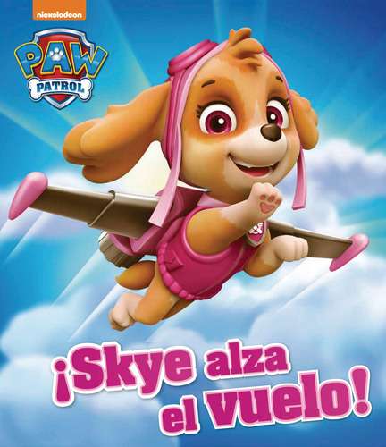 Paw Patrol: ¡Skye Alza El Vuelo!, de Die, Jenny. Editorial Silver Dolphin (en español), tapa dura en español, 2017