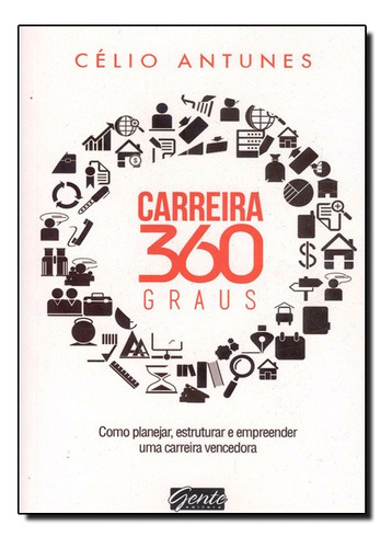 Carreira 360 Graus: Como Planejar, Estruturar E Empreender Uma Carreira Vencedora, De Celio Antunes. Editora Gente Em Português