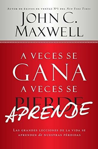 A Veces Se Gana - A Veces Aprende: Las Grandes Lecciones De La Vida Se Aprenden De Nuestras Perdidas, De Maxwell. Editorial Center Street, Tapa Tapa Blanda En Español