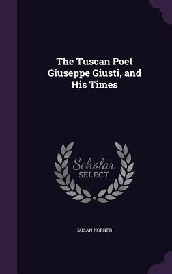 Libro The Tuscan Poet Giuseppe Giusti, And His Times - Ho...