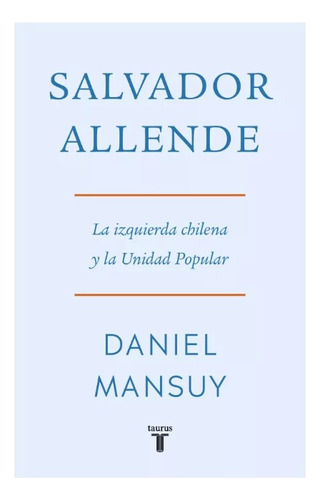 Salvador Allende: La Izquierda Chilena Y La Unidad Popular