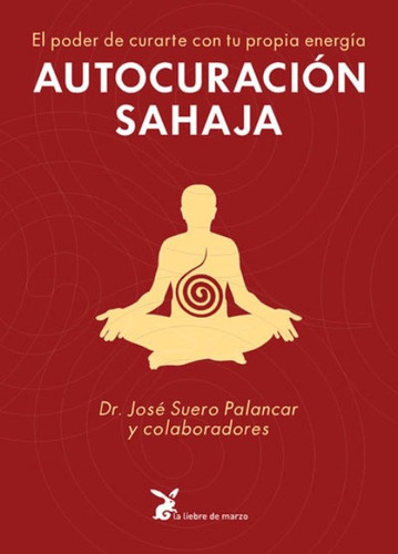 Autocuracion Sahaja . El Poder De Curarte Con Tu Propia Energia, De Palancar Jose Suero. Editorial Liebre De Marzo, Tapa Blanda En Español, 1900