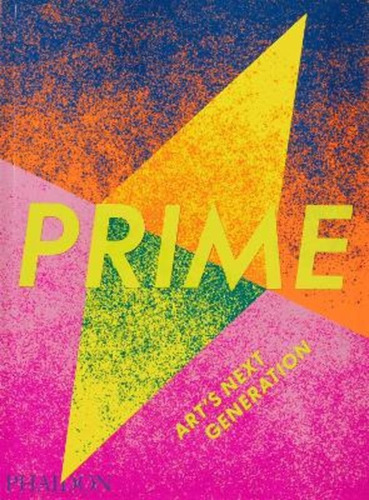 Prime, Art's Next Generation - Phaidon Editors