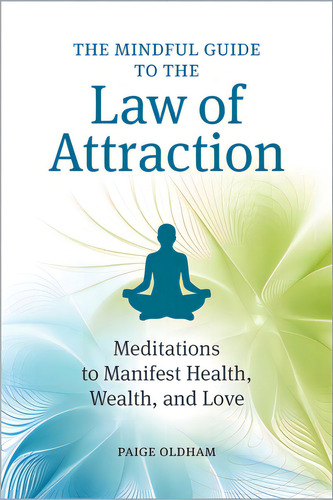 The Mindful Guide To The Law Of Attraction: Meditations To Manifest Health, Wealth, And Love, De Oldham, Paige., Vol. 1. Editorial Rockridge Pr, Tapa Blanda En Inglés