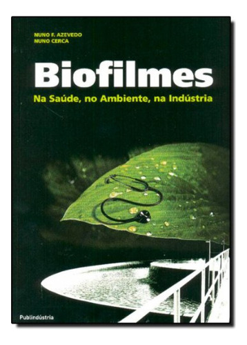 Biofilmes - Na Saude, No Ambiente, Na Industria - Aa.vv