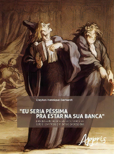 Eu Seria Péssima Pra Estar Na Sua Banca, De Gerhardt Henrique. Editora Appris, Capa Mole, Edição 1 Em Português, 2016