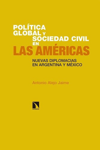 Politica Global Y Sociedad Civil En Las Americas - J, De Antonio Alejo Jaime. Editorial Libros De La Catarata En Español