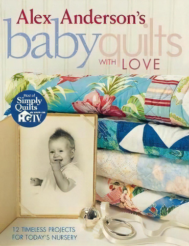 Alex Anderson's Baby Quilts With Love: 12 Timeless Projects For Today's Nursery, De Alex Anderson., Vol. 1. Editorial C T Publishing, Tapa Blanda En Inglés
