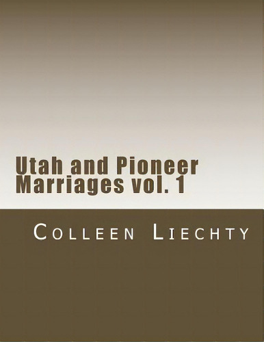 Utah And Pioneer Marriages Vol. 1, De Liechty, Colleen. Editorial Createspace, Tapa Blanda En Inglés