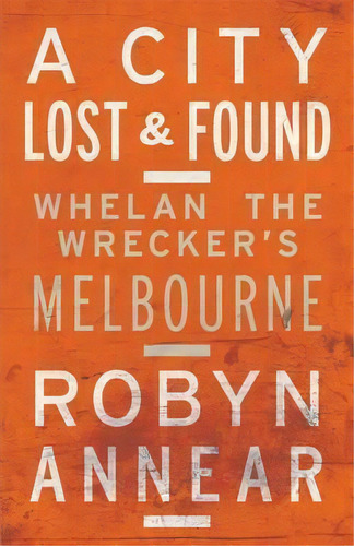 A City Lost & Found: Whelan The Wrecker's Melbourne, De Robyn Annear. Editorial Black Inc, Tapa Blanda En Inglés