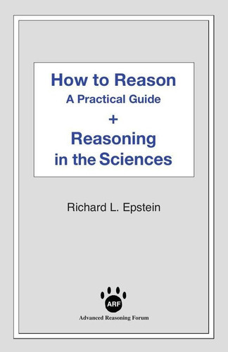 HOW TO REASON + REASONING IN THE SCIENCES, de RICHARD LOUIS EPSTEIN. Editorial Advanced Reasoning Forum, tapa blanda en inglés