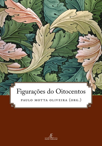 Figurações do Oitocentos, de  Oliveira, Paulo Motta/ () Sousa, Sérgio Guimarães de. Editora Ateliê Editorial Ltda - EPP, capa mole em português, 2008