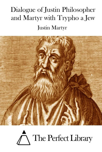 Dialogue Of Justin Philosopher And Martyr With Trypho A Jew (perfect Library), De Martyr, Justin., Vol. 1. Editorial Createspace, Tapa Blanda En Inglés